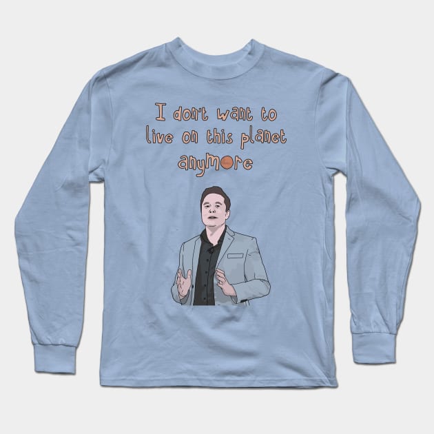 Elon Musk "I Don't Want to Live on This Planet Anymore" SpaceX Tesla Long Sleeve T-Shirt by Third Wheel Tees